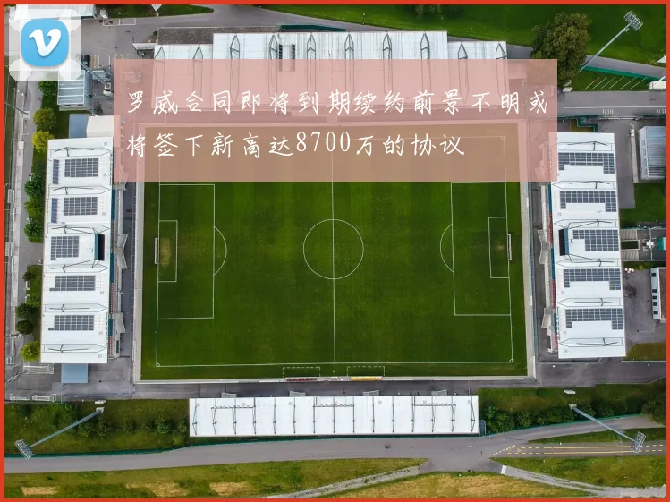 罗威合同即将到期续约前景不明或将签下新高达8700万的协议