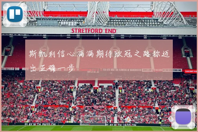 斯凯利信心满满期待欧冠之路称迈出正确一步