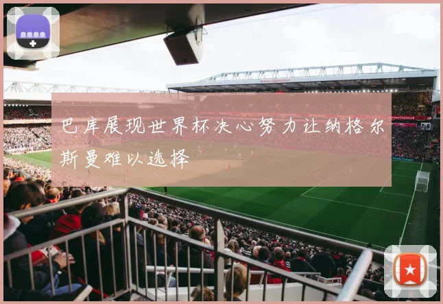 巴库展现世界杯决心努力让纳格尔斯曼难以选择