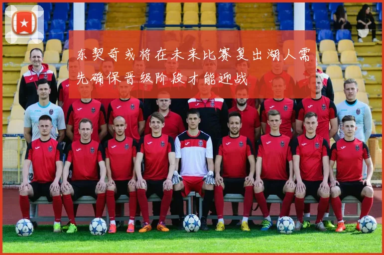 东契奇或将在未来比赛复出湖人需先确保晋级阶段才能迎战